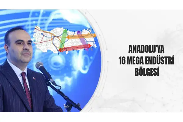 Anadolu'ya 16 Mega Endüstri Bölgesi Açılacak