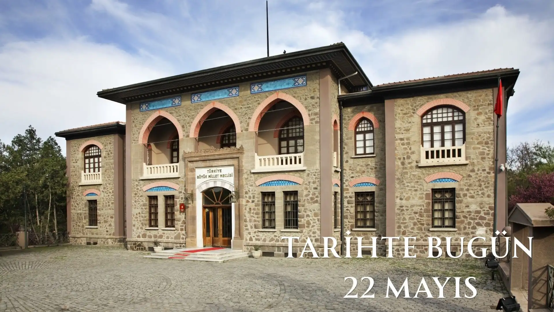 TARİHTE BUGÜN KÖŞESİ 22 MAYISTA TARİHTE NELER OLDU