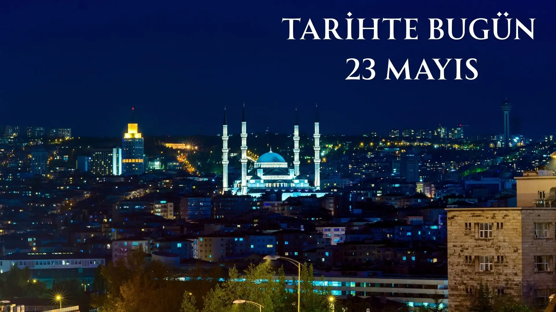 TARİHTE BUGÜN KÖŞESİ 23 MAYISTA TARİHTE NELER OLDU
