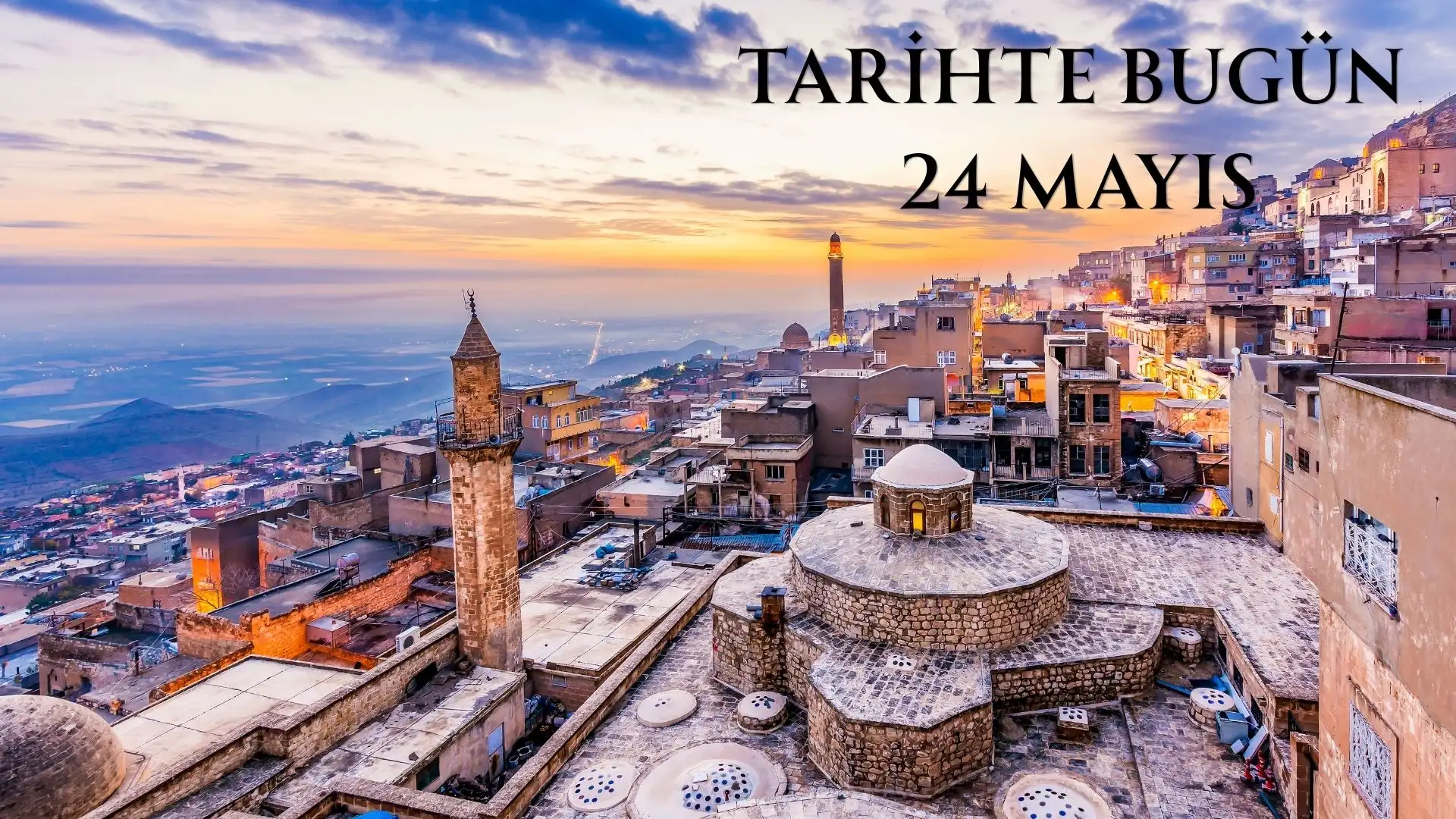 TARİHTE BUGÜN KÖŞESİ 24 MAYISTA TARİHTE NELER OLDU