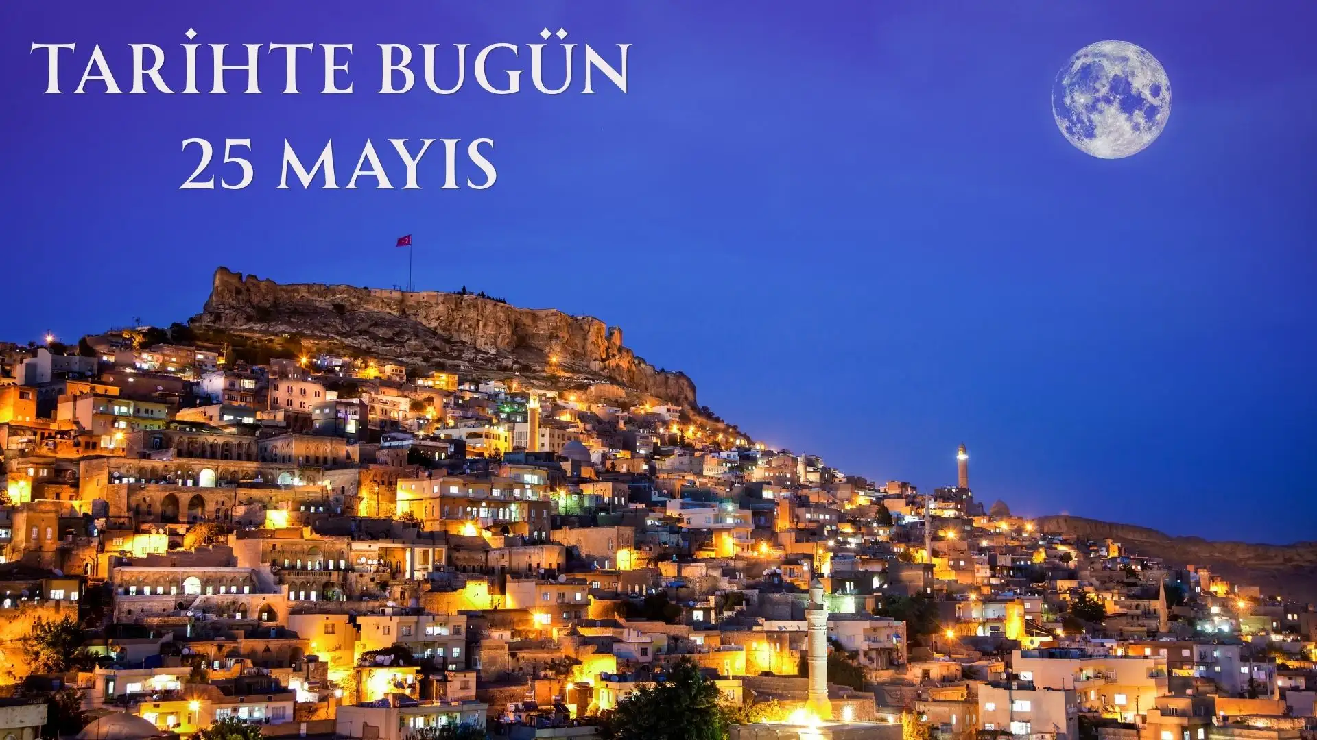 TARİHTE BUGÜN KÖŞESİ 25 MAYISTA TARİHTE NELER OLDU