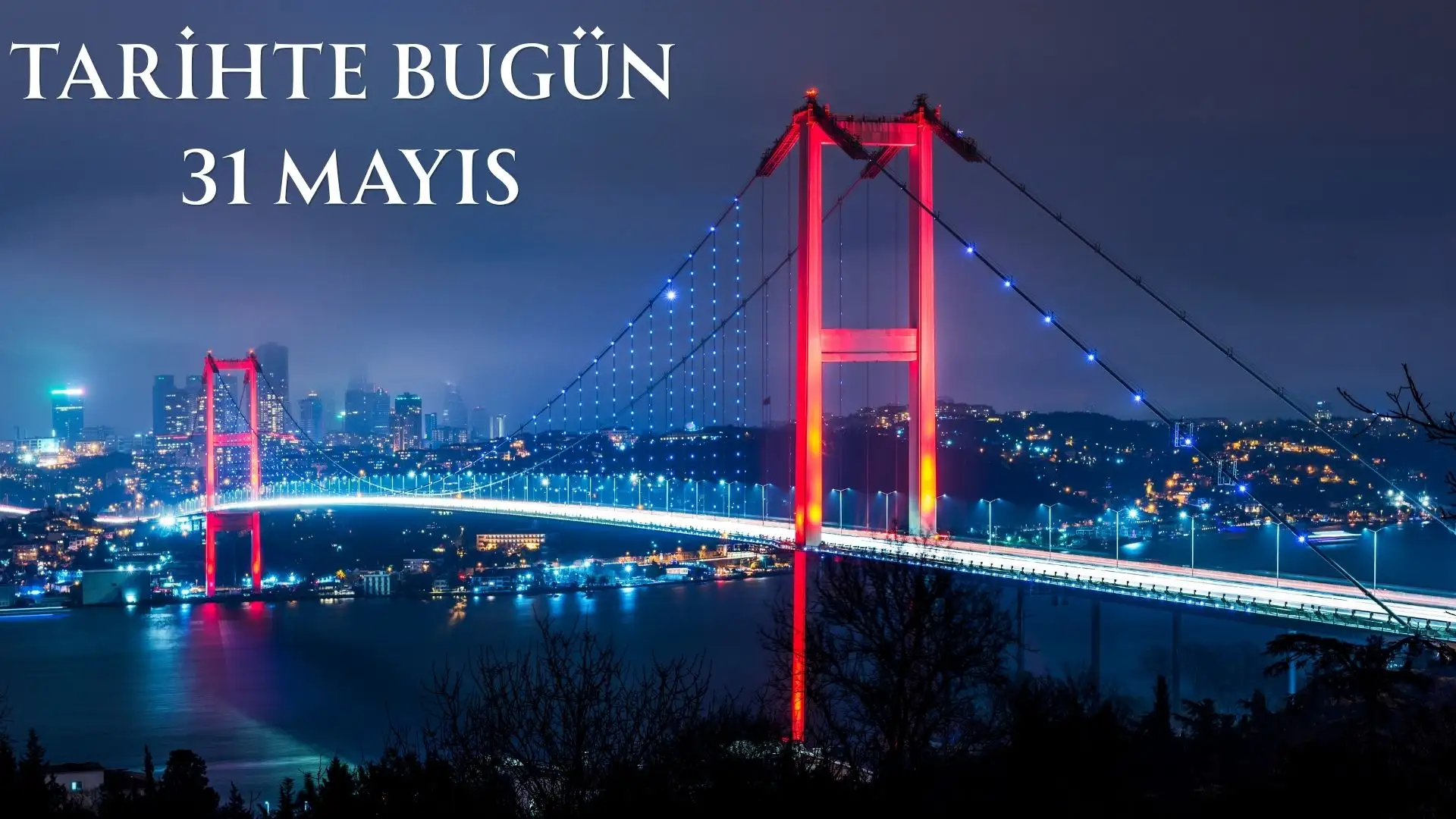 TARİHTE BUGÜN KÖŞESİ 31 MAYISTA TARİHTE NELER OLDU