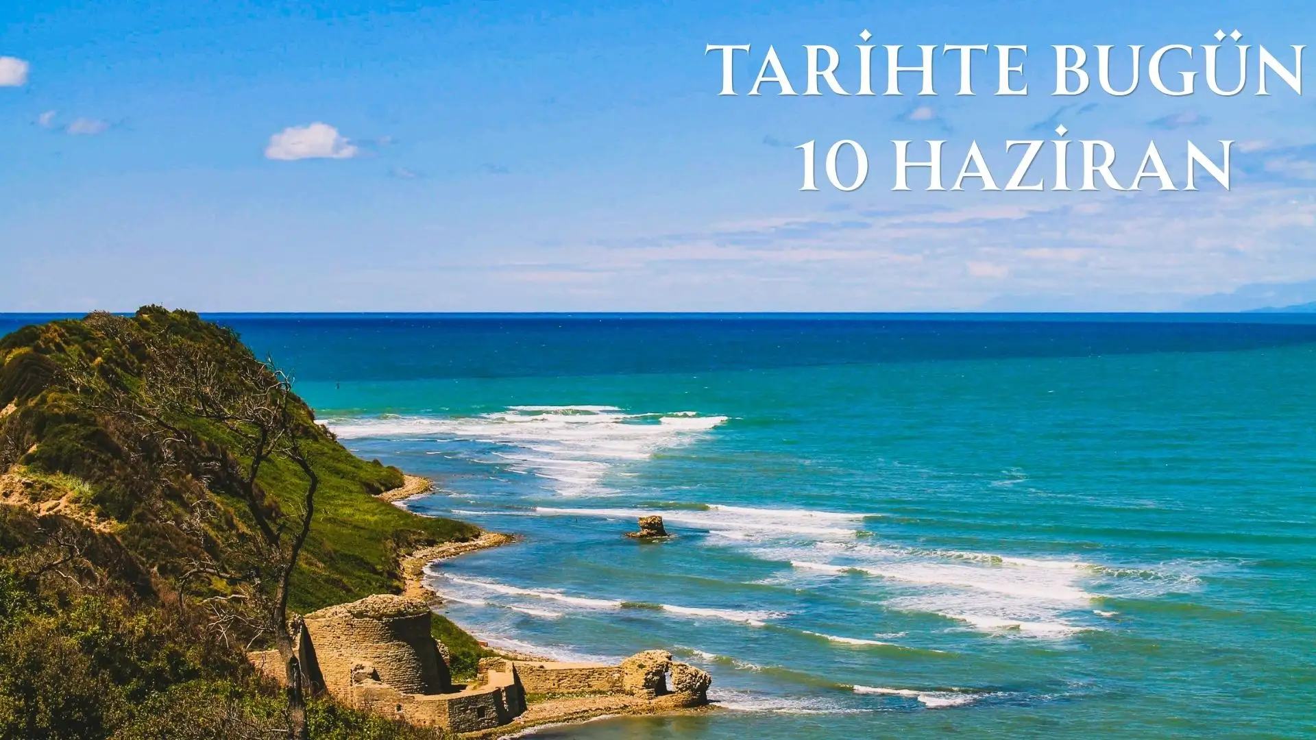 TARİHTE BUGÜN KÖŞESİ 10 HAZİRANDA TARİHTE NELER OLDU