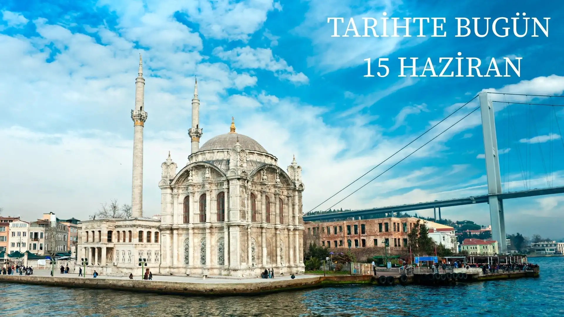 TARİHTE BUGÜN KÖŞESİ 15 HAZİRANDA TARİHTE NELER OLDU
