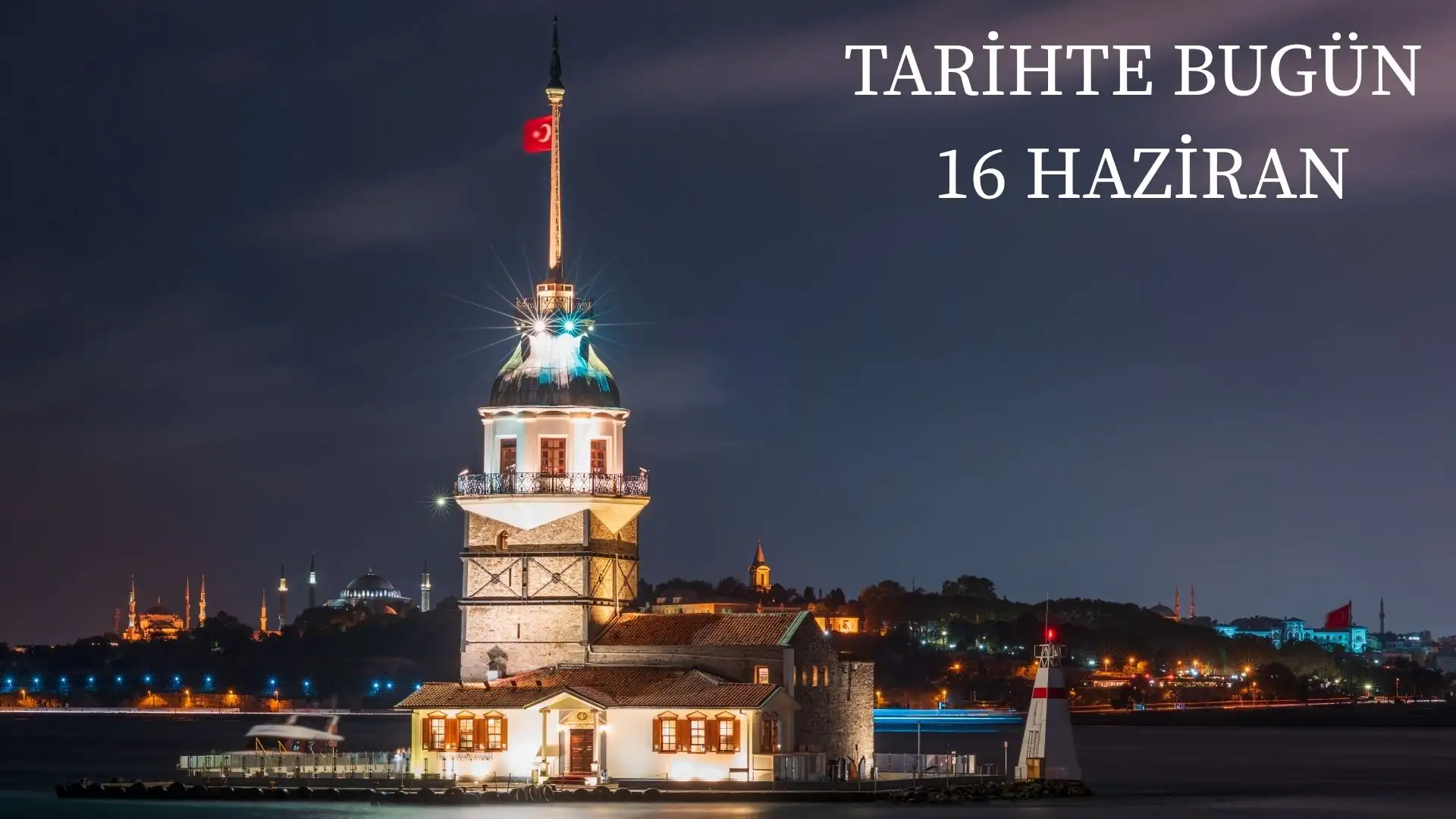 TARİHTE BUGÜN KÖŞESİ 16 HAZİRANDA TARİHTE NELER OLDU