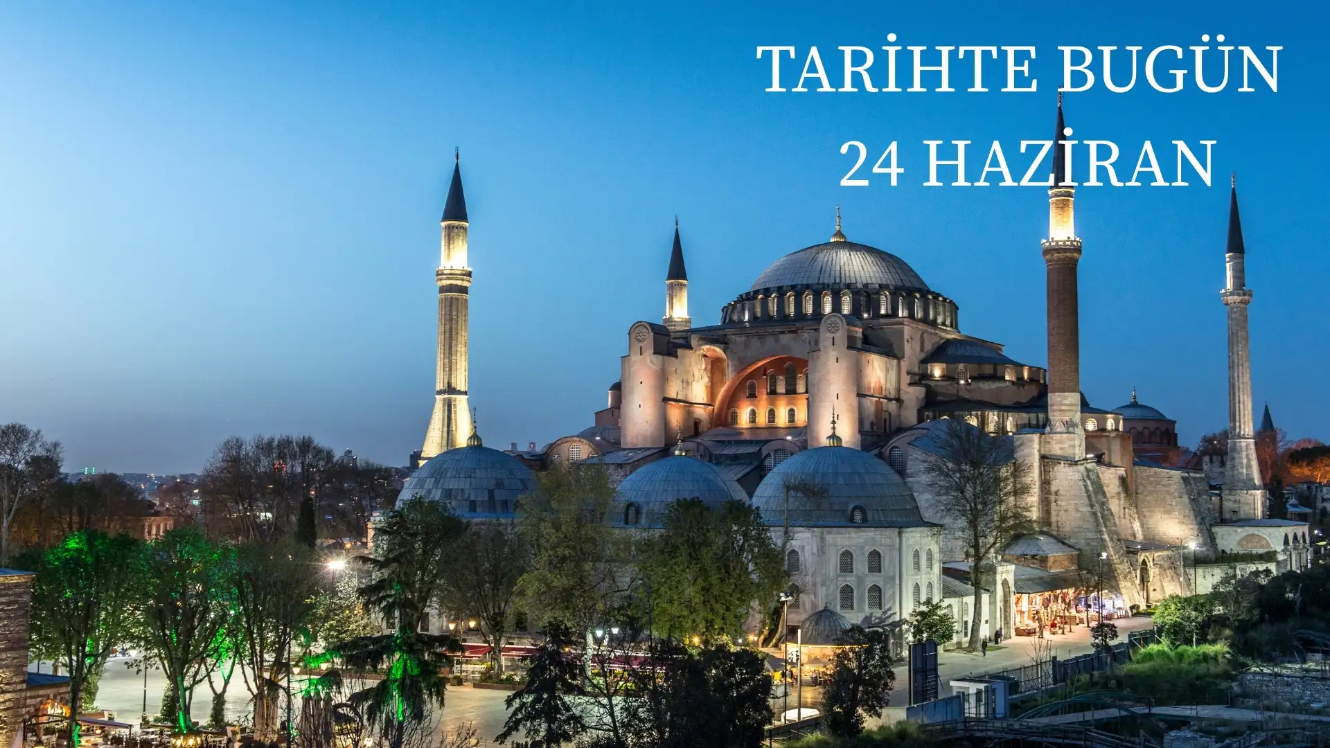 TARİHTE BUGÜN KÖŞESİ 24 HAZİRANDA TARİHTE NELER OLDU