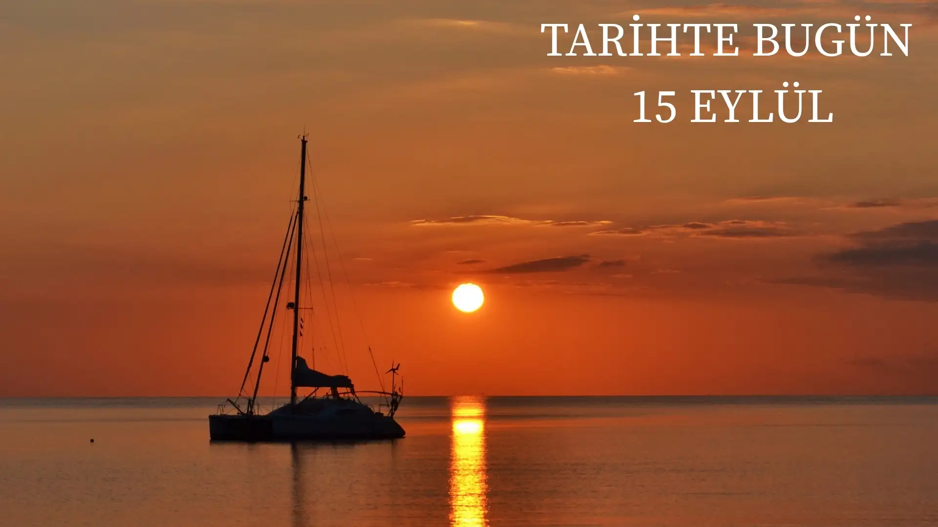 TARİHTE BUGÜN KÖŞESİ 15 EYLÜLDE TARİHTE NELER OLDU? 