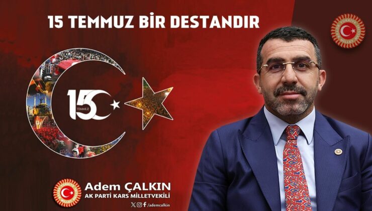 Kars Milletvekili Adem Çalkın, “15 Temmuz hain darbe girişimi, asla unutulmayacak, unutturulmayacaktır”